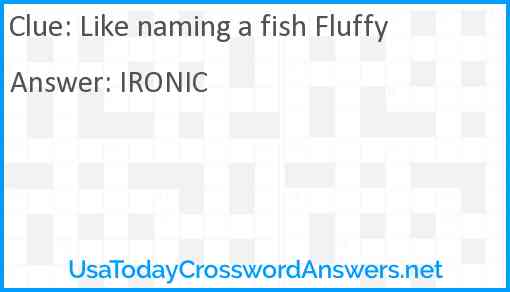 Like naming a fish Fluffy Answer