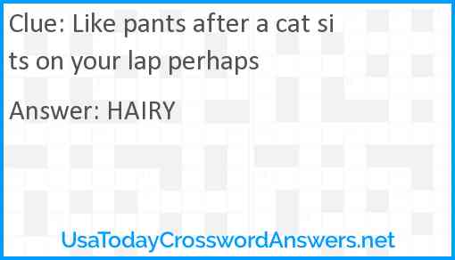 Like pants after a cat sits on your lap perhaps Answer