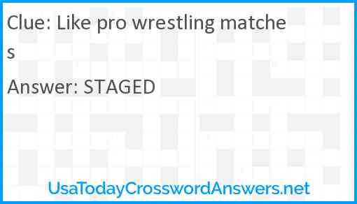 Like pro wrestling matches Answer
