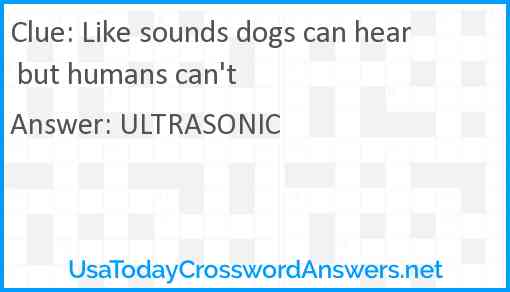 Like sounds dogs can hear but humans can't Answer