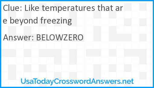 Like temperatures that are beyond freezing Answer