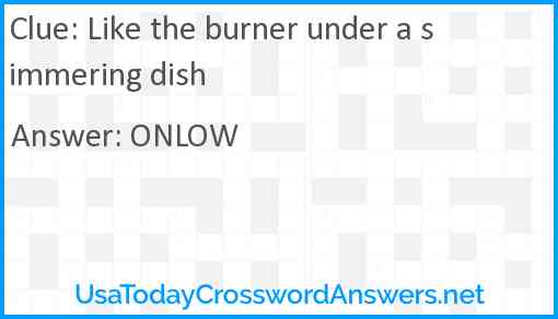 Like the burner under a simmering dish Answer