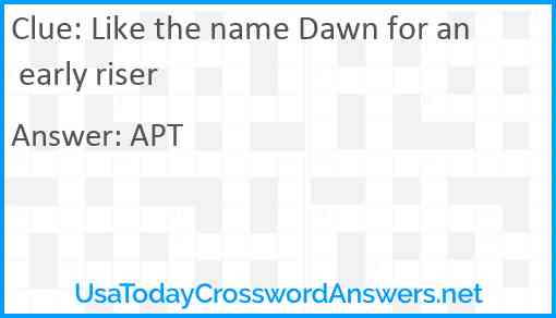 Like the name Dawn for an early riser Answer