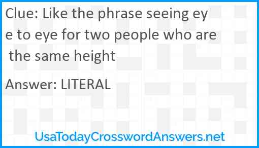 Like the phrase seeing eye to eye for two people who are the same height Answer