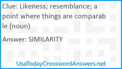 Likeness; resemblance; a point where things are comparable (noun) Answer