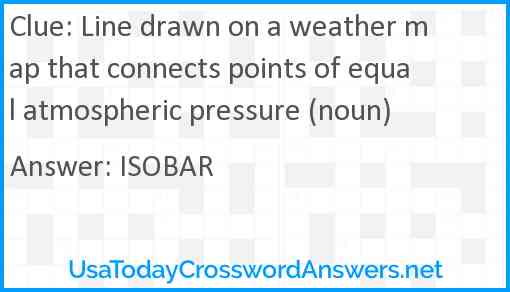 Line drawn on a weather map that connects points of equal atmospheric pressure (noun) Answer