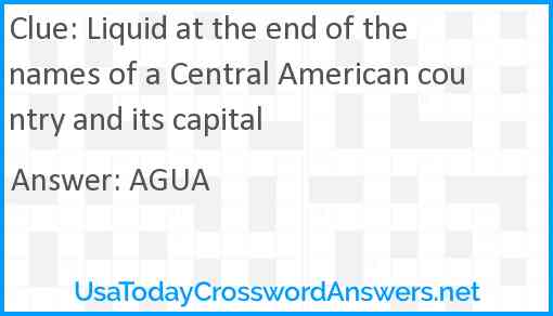 Liquid at the end of the names of a Central American country and its capital Answer