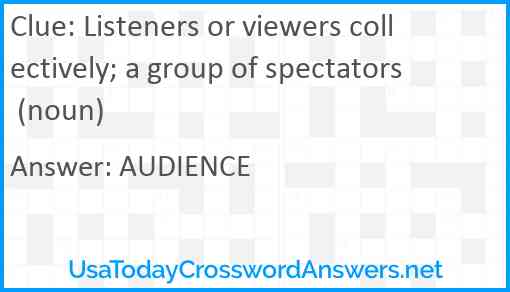 Listeners or viewers collectively; a group of spectators (noun) Answer