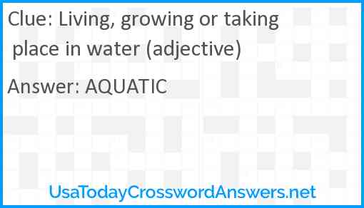 Living, growing or taking place in water (adjective) Answer