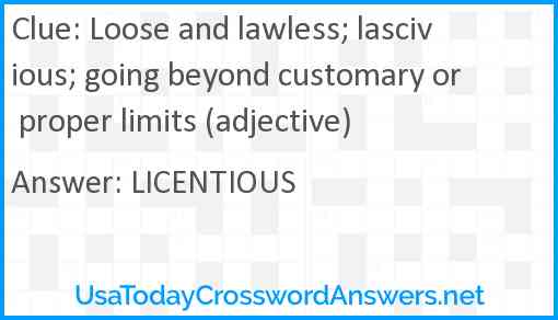 Loose and lawless; lascivious; going beyond customary or proper limits (adjective) Answer