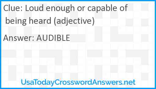 Loud enough or capable of being heard (adjective) Answer