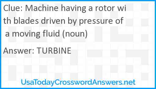 Machine having a rotor with blades driven by pressure of a moving fluid (noun) Answer