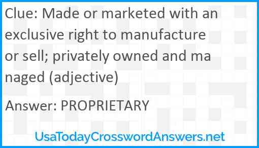 Made or marketed with an exclusive right to manufacture or sell; privately owned and managed (adjective) Answer