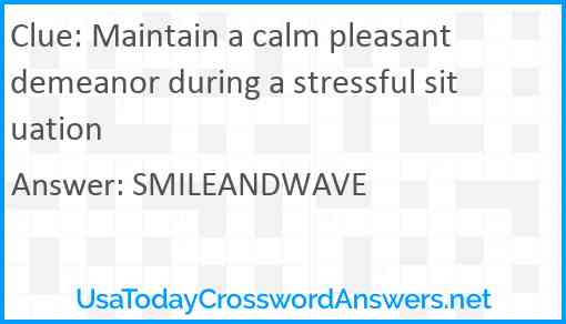 Maintain a calm pleasant demeanor during a stressful situation Answer