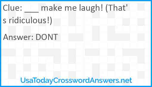 ___ make me laugh! (That's ridiculous!) Answer