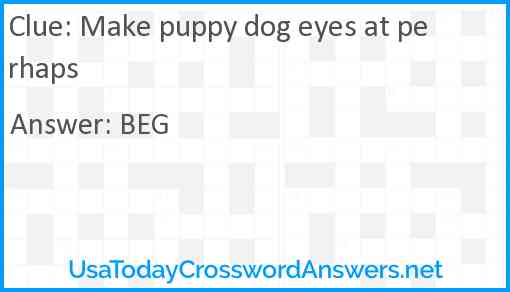 Make puppy dog eyes at perhaps Answer
