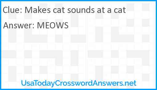 Makes cat sounds at a cat Answer