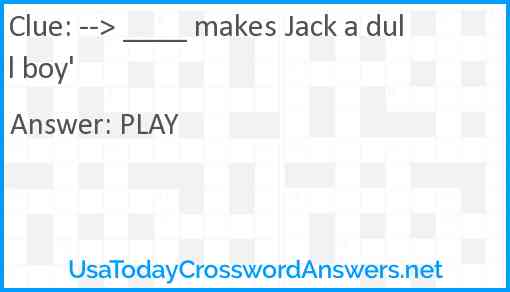 --> ____ makes Jack a dull boy' Answer