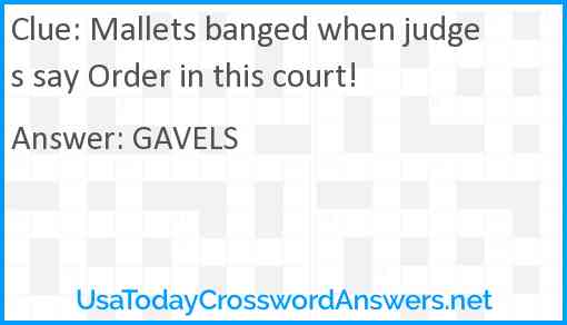 Mallets banged when judges say Order in this court! Answer