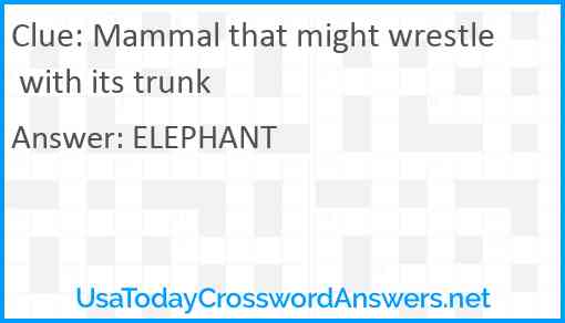 Mammal that might wrestle with its trunk Answer