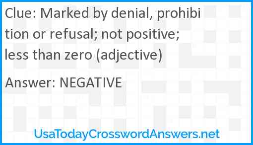 Marked by denial, prohibition or refusal; not positive; less than zero (adjective) Answer