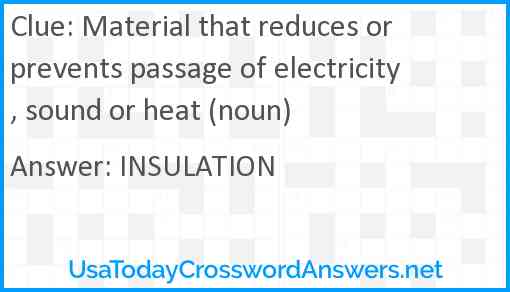 Material that reduces or prevents passage of electricity, sound or heat (noun) Answer