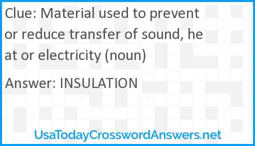 Material used to prevent or reduce transfer of sound, heat or electricity (noun) Answer