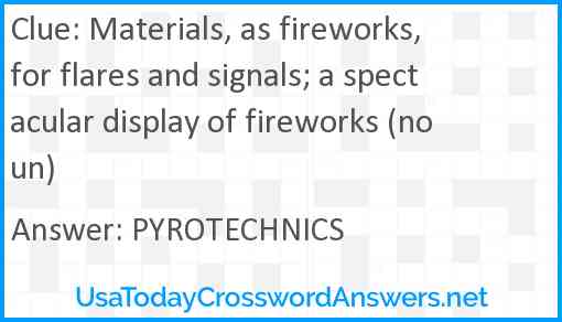 Materials, as fireworks, for flares and signals; a spectacular display of fireworks (noun) Answer