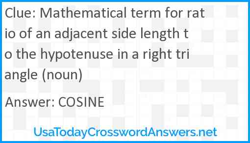 Mathematical term for ratio of an adjacent side length to the hypotenuse in a right triangle (noun) Answer