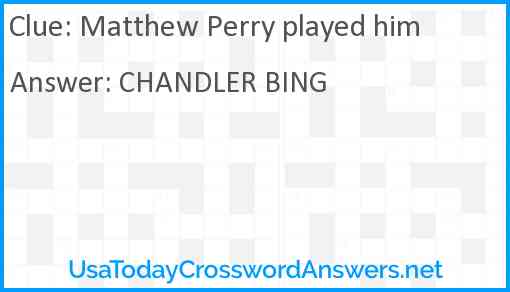 Matthew Perry played him Answer