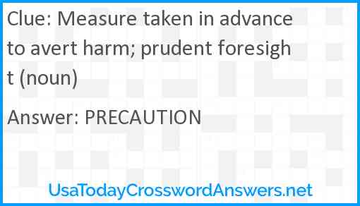 Measure taken in advance to avert harm; prudent foresight (noun) Answer