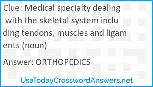 Medical specialty dealing with the skeletal system including tendons, muscles and ligaments (noun) Answer