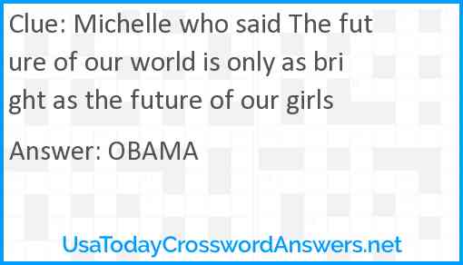 Michelle who said The future of our world is only as bright as the future of our girls Answer