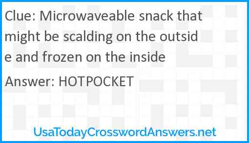 Microwaveable snack that might be scalding on the outside and frozen on the inside Answer