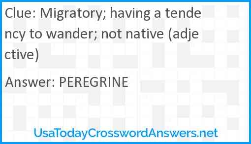 Migratory; having a tendency to wander; not native (adjective) Answer