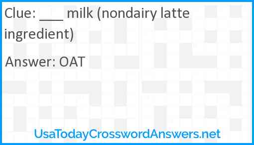 ___ milk (nondairy latte ingredient) Answer