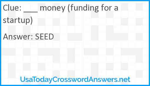 ___ money (funding for a startup) Answer