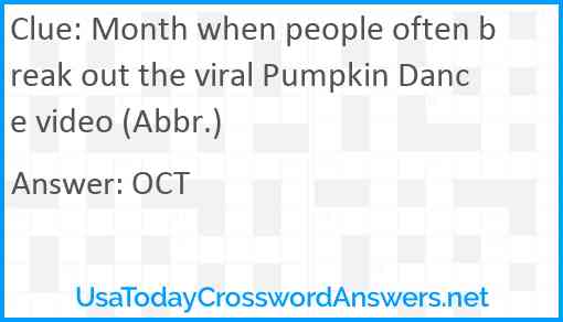 Month when people often break out the viral Pumpkin Dance video (Abbr.) Answer