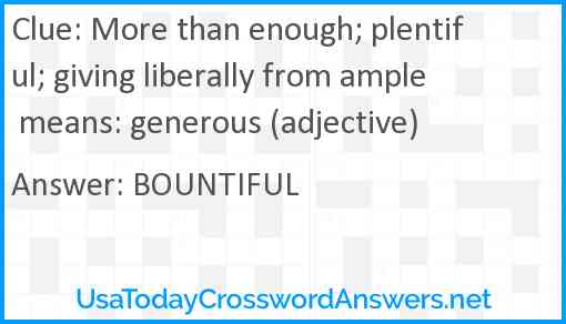 More than enough; plentiful; giving liberally from ample means: generous (adjective) Answer
