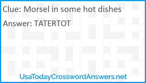 Morsel in some hot dishes Answer