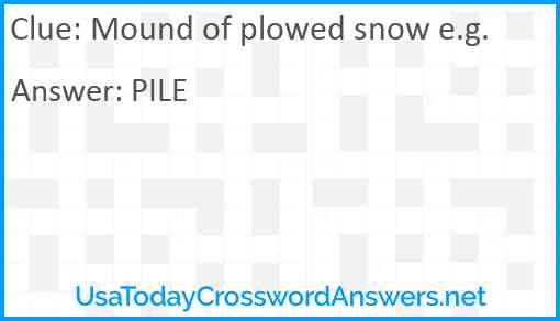 Mound of plowed snow e.g. Answer