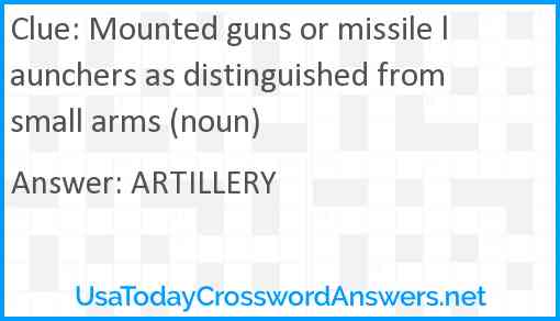 Mounted guns or missile launchers as distinguished from small arms (noun) Answer