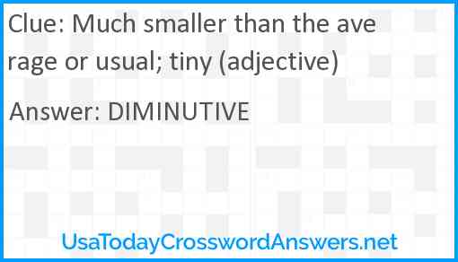 Much smaller than the average or usual; tiny (adjective) Answer