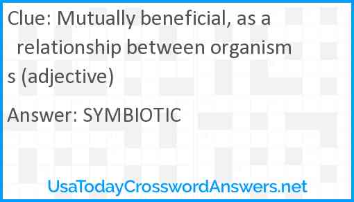 Mutually beneficial, as a  relationship between organisms (adjective) Answer