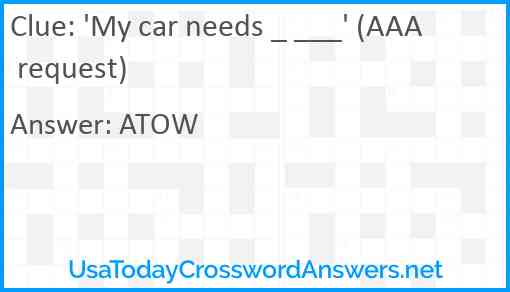 'My car needs _ ___' (AAA request) Answer