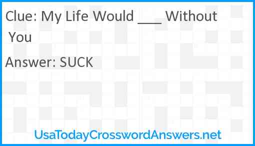 My Life Would ___ Without You Answer