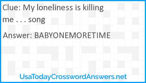 My loneliness is killing me . . . song Answer