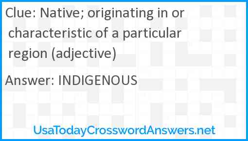 Native; originating in or characteristic of a particular region (adjective) Answer