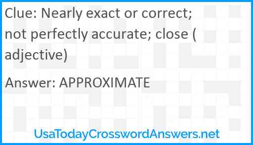 Nearly exact or correct; not perfectly accurate; close (adjective) Answer