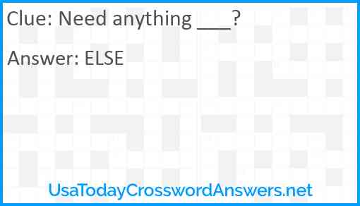 Need anything ___? Answer